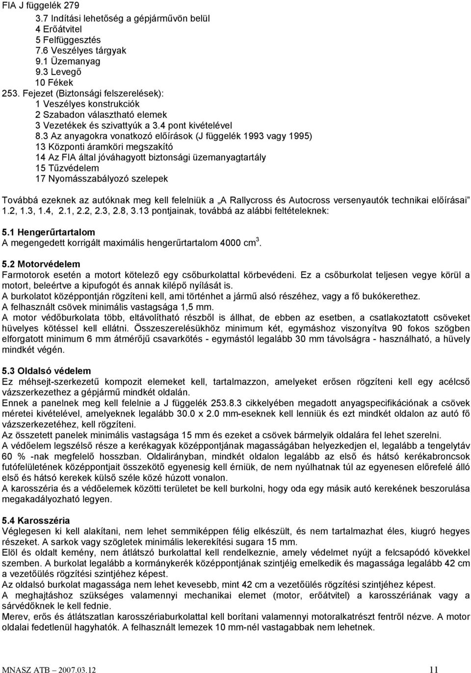 3 Az anyagokra vonatkozó előírások (J függelék 1993 vagy 1995) 13 Központi áramköri megszakító 14 Az FIA által jóváhagyott biztonsági üzemanyagtartály 15 Tűzvédelem 17 Nyomásszabályozó szelepek