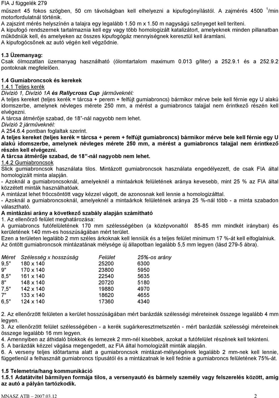 A kipufogó rendszernek tartalmaznia kell egy vagy több homologizált katalizátort, amelyeknek minden pillanatban működniük kell, és amelyeken az összes kipufogógáz mennyiségnek keresztül kell áramlani.