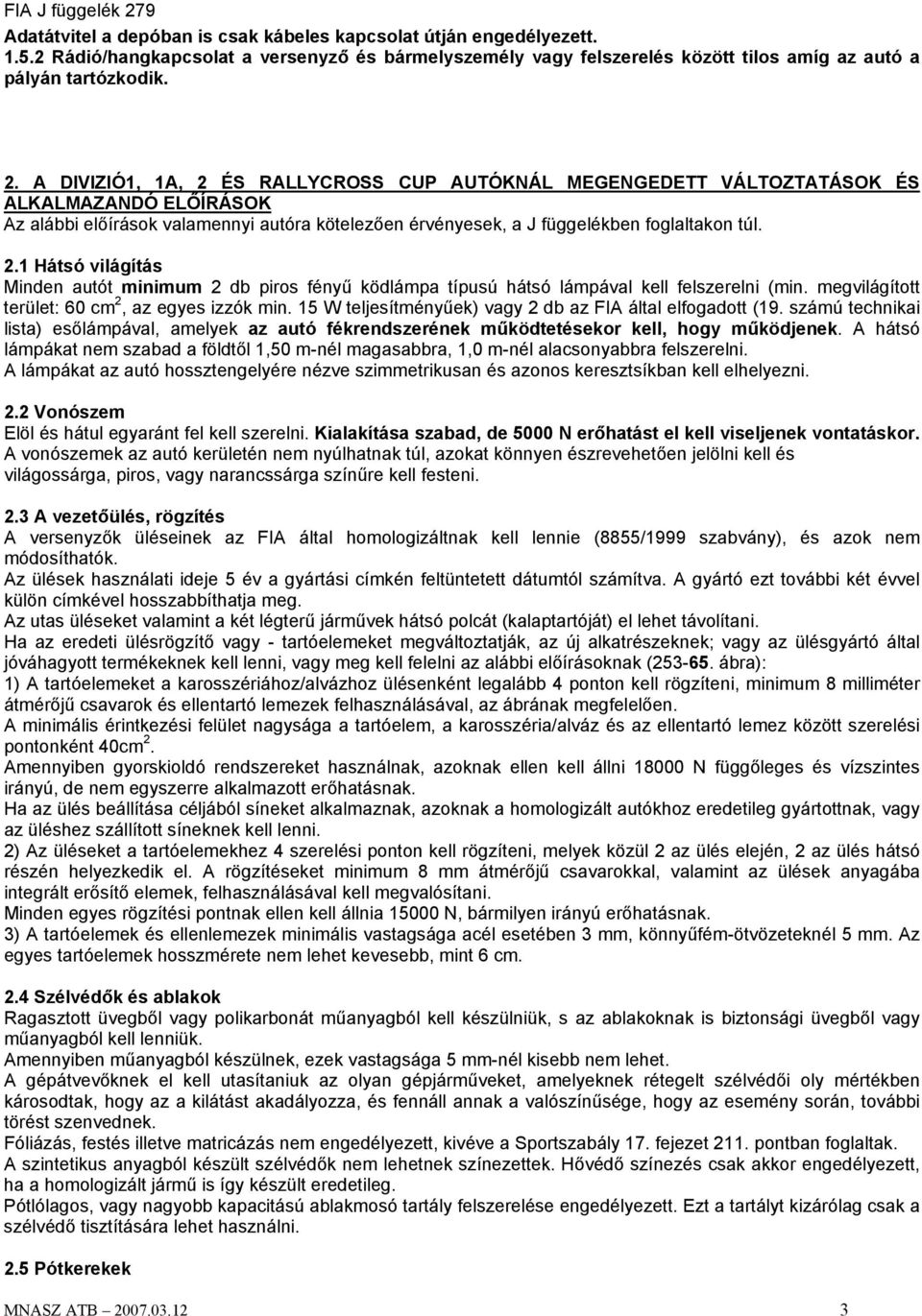 megvilágított terület: 60 cm 2, az egyes izzók min. 15 W teljesítményűek) vagy 2 db az FIA által elfogadott (19.