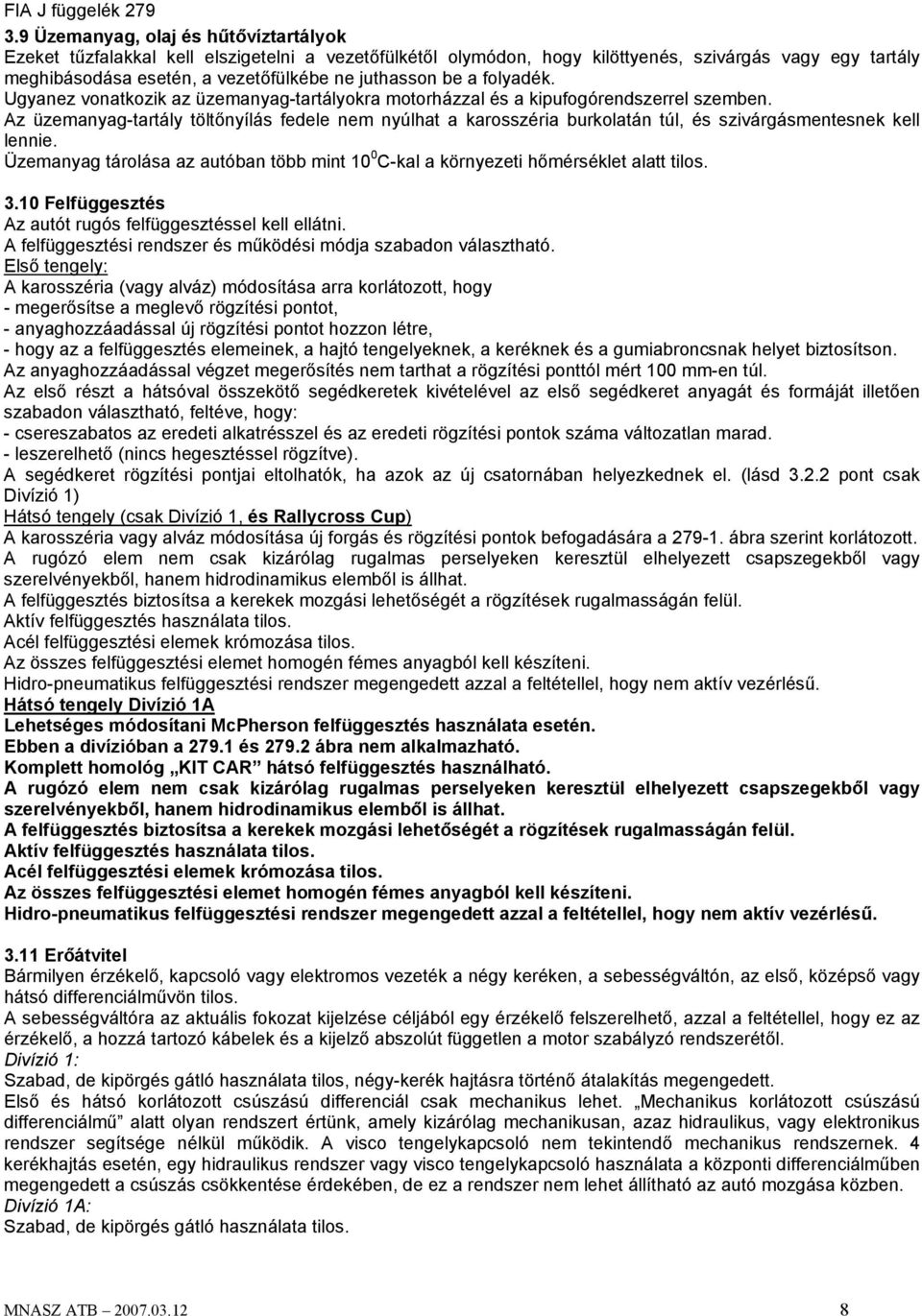 Az üzemanyag-tartály töltőnyílás fedele nem nyúlhat a karosszéria burkolatán túl, és szivárgásmentesnek kell lennie.