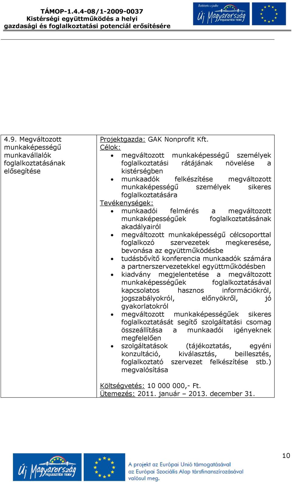 felmérés a megváltozott munkaképességűek foglalkoztatásának akadályairól megváltozott munkaképességű célcsoporttal foglalkozó szervezetek megkeresése, bevonása az együttműködésbe tudásbővítő