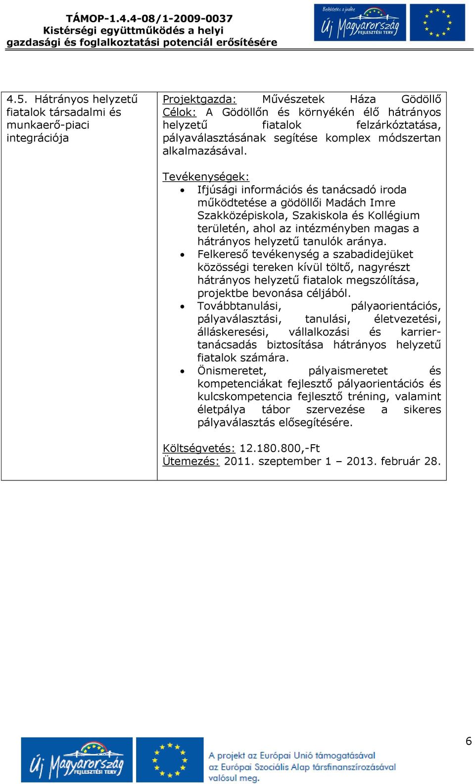 Ifjúsági információs és tanácsadó iroda működtetése a gödöllői Madách Imre Szakközépiskola, Szakiskola és Kollégium területén, ahol az intézményben magas a hátrányos helyzetű tanulók aránya.