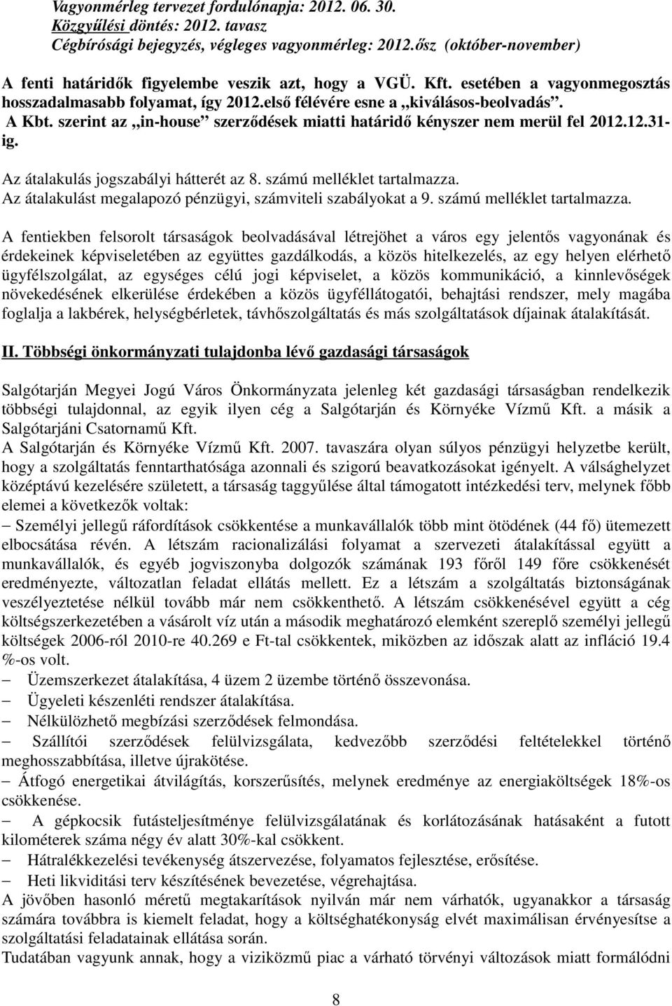 szerint az in-house szerzıdések miatti határidı kényszer nem merül fel 2012.12.31- ig. Az átalakulás jogszabályi hátterét az 8. számú melléklet tartalmazza.