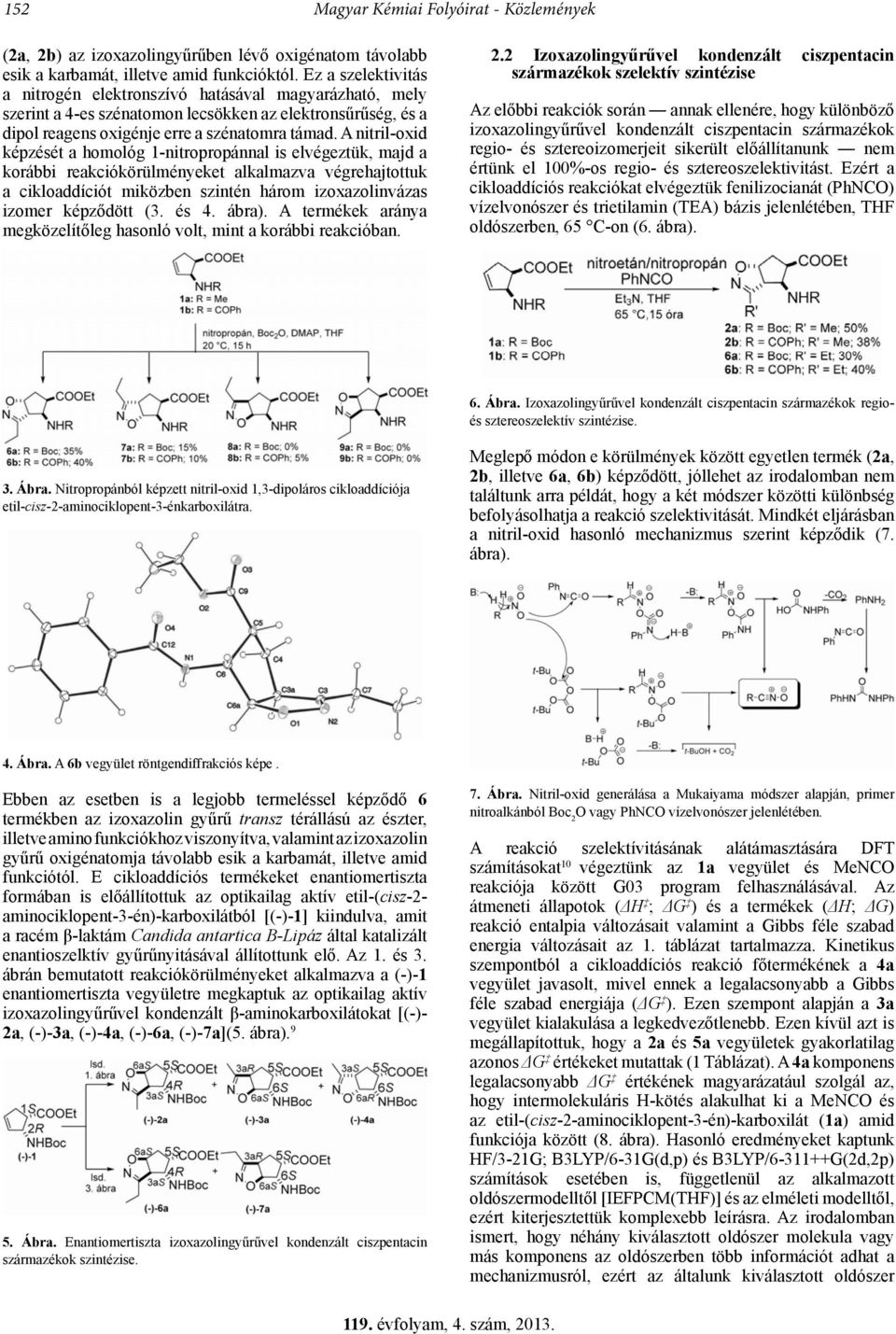 A nitril-oxid képzését a homológ 1-nitropropánnal is elvégeztük, majd a korábbi reakciókörülményeket alkalmazva végrehajtottuk a cikloaddíciót miközben szintén három izoxazolinvázas izomer képződött