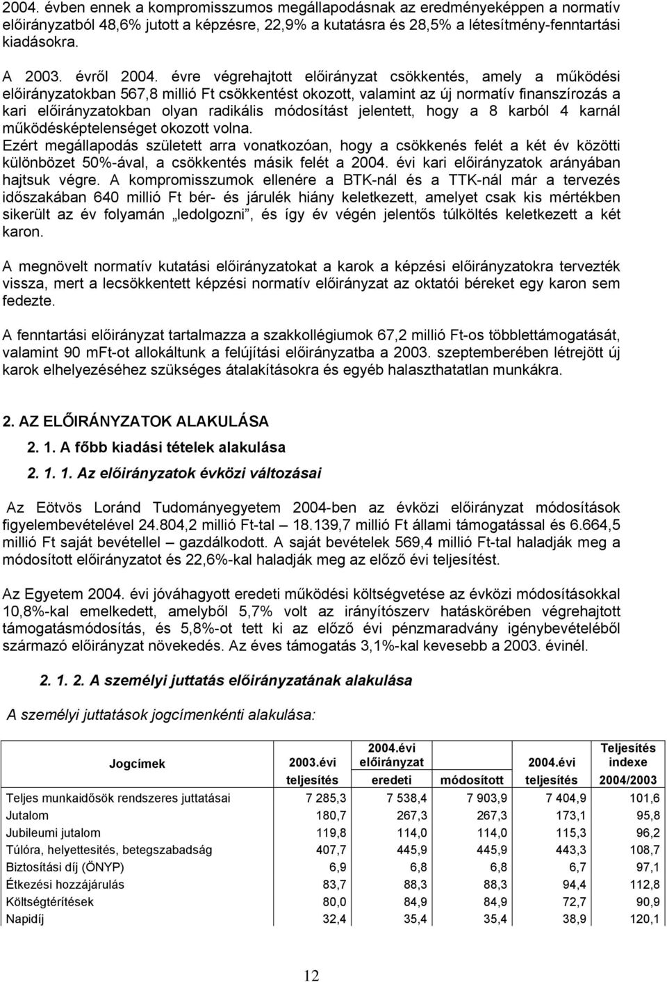 évre végrehajtott előirányzat csökkentés, amely a működési előirányzatokban 567,8 millió Ft csökkentést okozott, valamint az új normatív finanszírozás a kari előirányzatokban olyan radikális