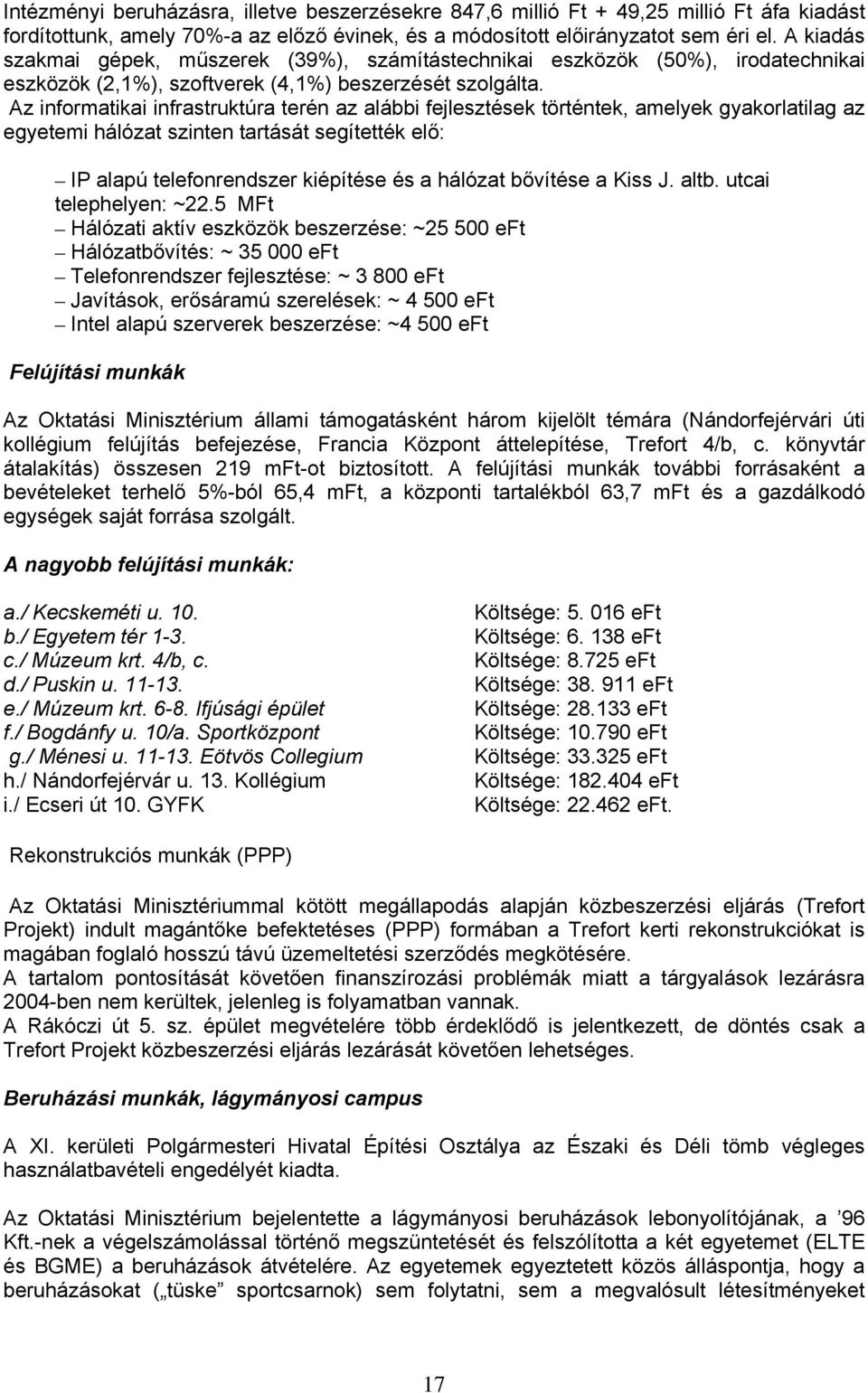 Az informatikai infrastruktúra terén az alábbi fejlesztések történtek, amelyek gyakorlatilag az egyetemi hálózat szinten tartását segítették elő: IP alapú telefonrendszer kiépítése és a hálózat