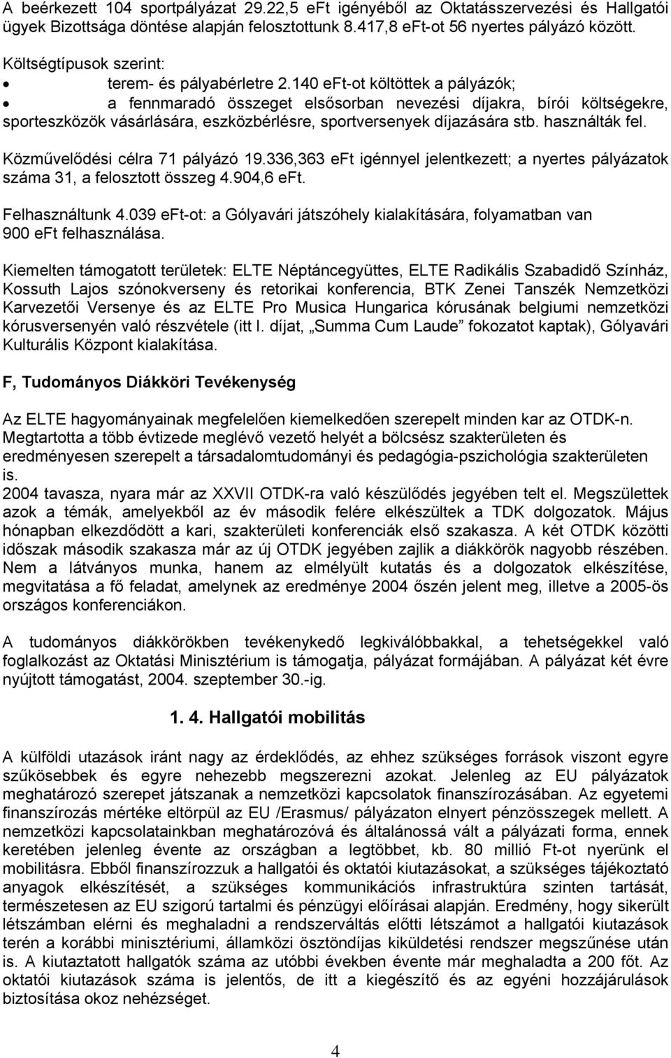 140 eft-ot költöttek a pályázók; a fennmaradó összeget elsősorban nevezési díjakra, bírói költségekre, sporteszközök vásárlására, eszközbérlésre, sportversenyek díjazására stb. használták fel.