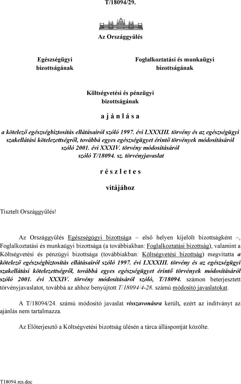 évi LXXXIII. törvény és az egészségügyi szakellátási kötelezettségről, továbbá egyes egészségügyet érintő törvények módosításáról szóló 2001. évi XXXIV. törvény módosításáról szóló T/18094. sz. törvényjavaslat r é s z l e t e s vitájához Tisztelt Országgyűlés!