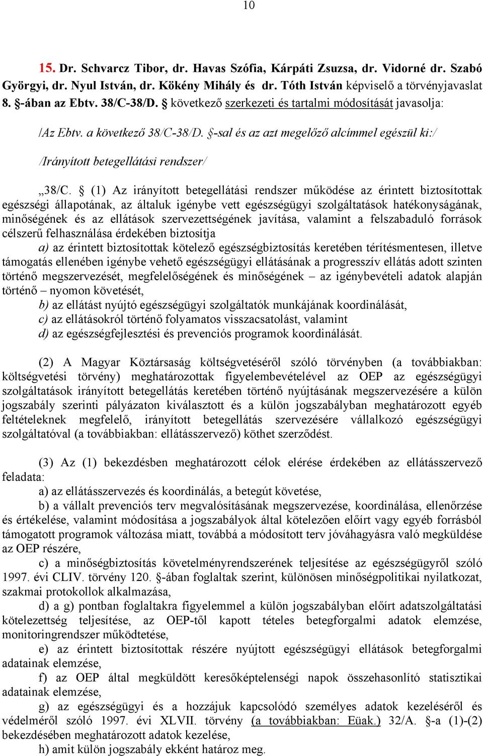 (1) Az irányított betegellátási rendszer működése az érintett biztosítottak egészségi állapotának, az általuk igénybe vett egészségügyi szolgáltatások hatékonyságának, minőségének és az ellátások