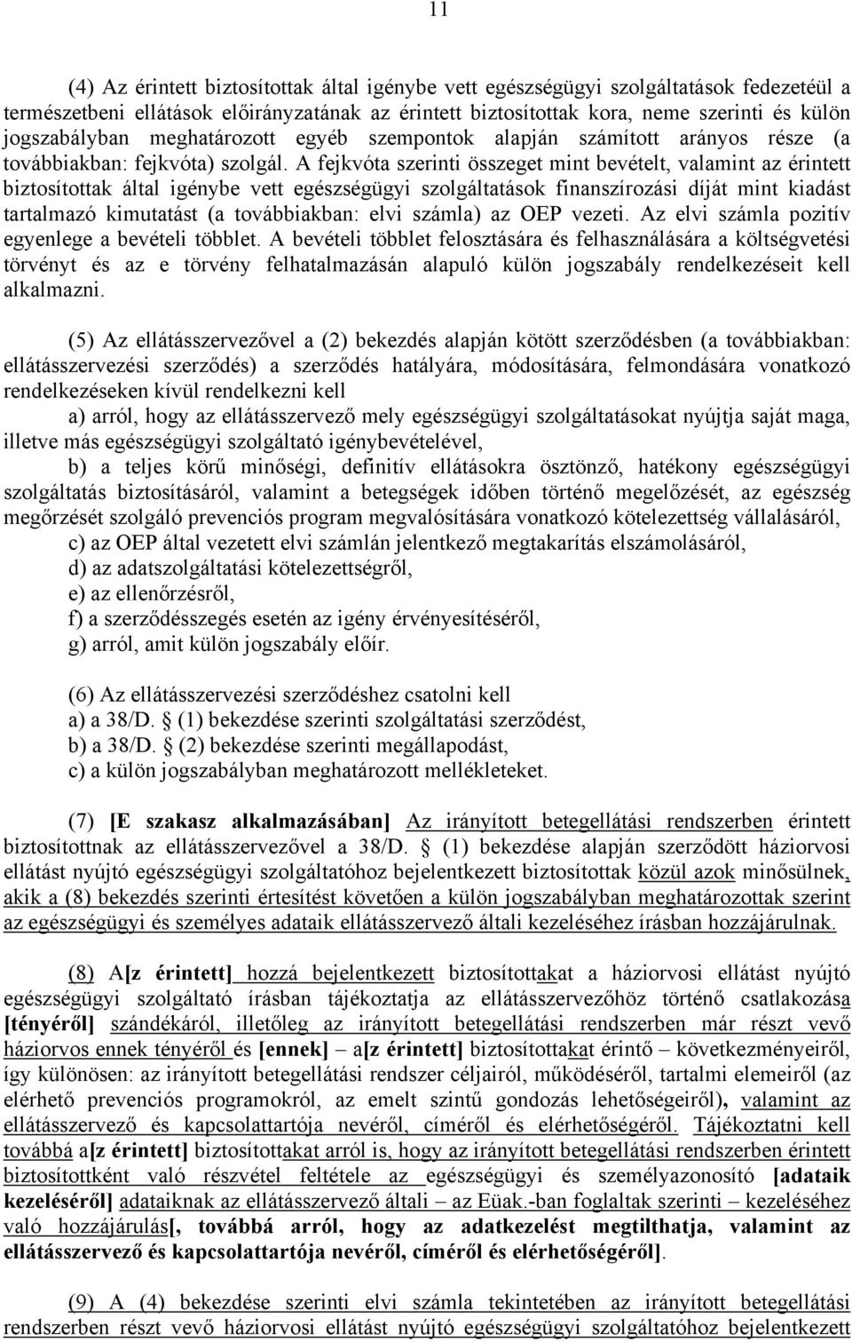 A fejkvóta szerinti összeget mint bevételt, valamint az érintett biztosítottak által igénybe vett egészségügyi szolgáltatások finanszírozási díját mint kiadást tartalmazó kimutatást (a továbbiakban: