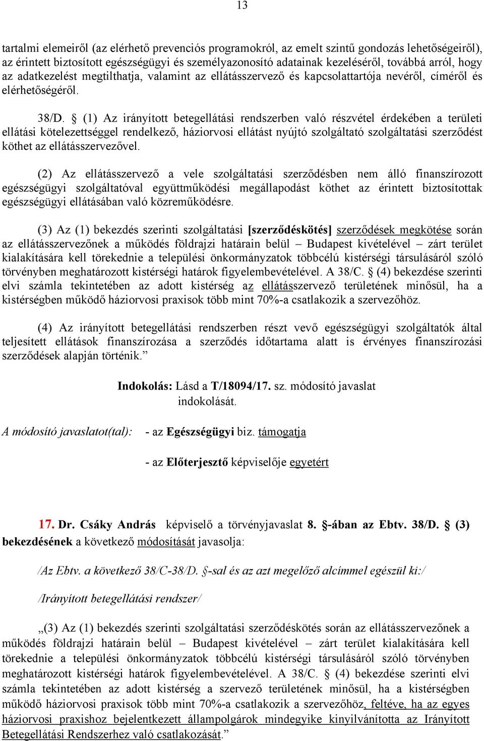 (1) Az irányított betegellátási rendszerben való részvétel érdekében a területi ellátási kötelezettséggel rendelkező, háziorvosi ellátást nyújtó szolgáltató szolgáltatási szerződést köthet az