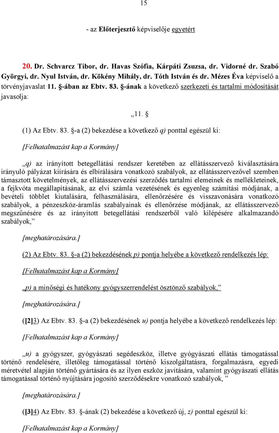 -a (2) bekezdése a következő q) ponttal egészül ki: [Felhatalmazást kap a Kormány] q) az irányított betegellátási rendszer keretében az ellátásszervező kiválasztására irányuló pályázat kiírására és