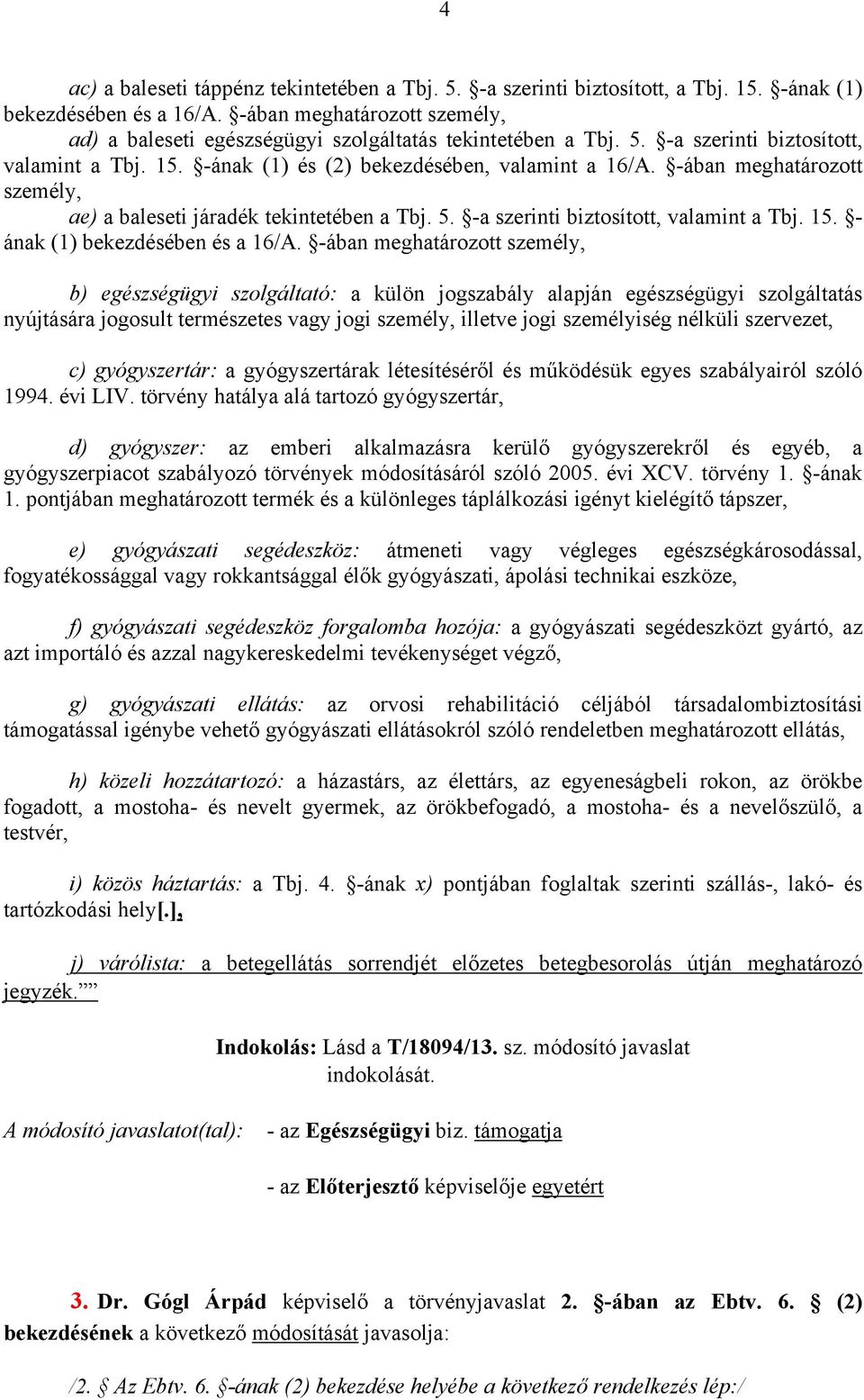 -ában meghatározott személy, ae) a baleseti járadék tekintetében a Tbj. 5. -a szerinti biztosított, valamint a Tbj. 15. - ának (1) bekezdésében és a 16/A.