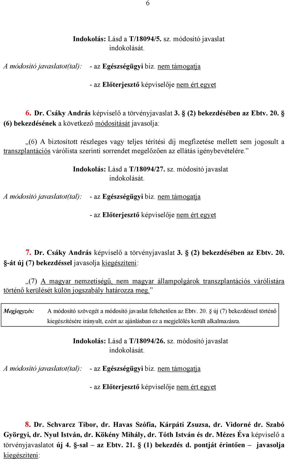 (6) bekezdésének a következő módosítását javasolja: (6) A biztosított részleges vagy teljes térítési díj megfizetése mellett sem jogosult a transzplantációs várólista szerinti sorrendet megelőzően az