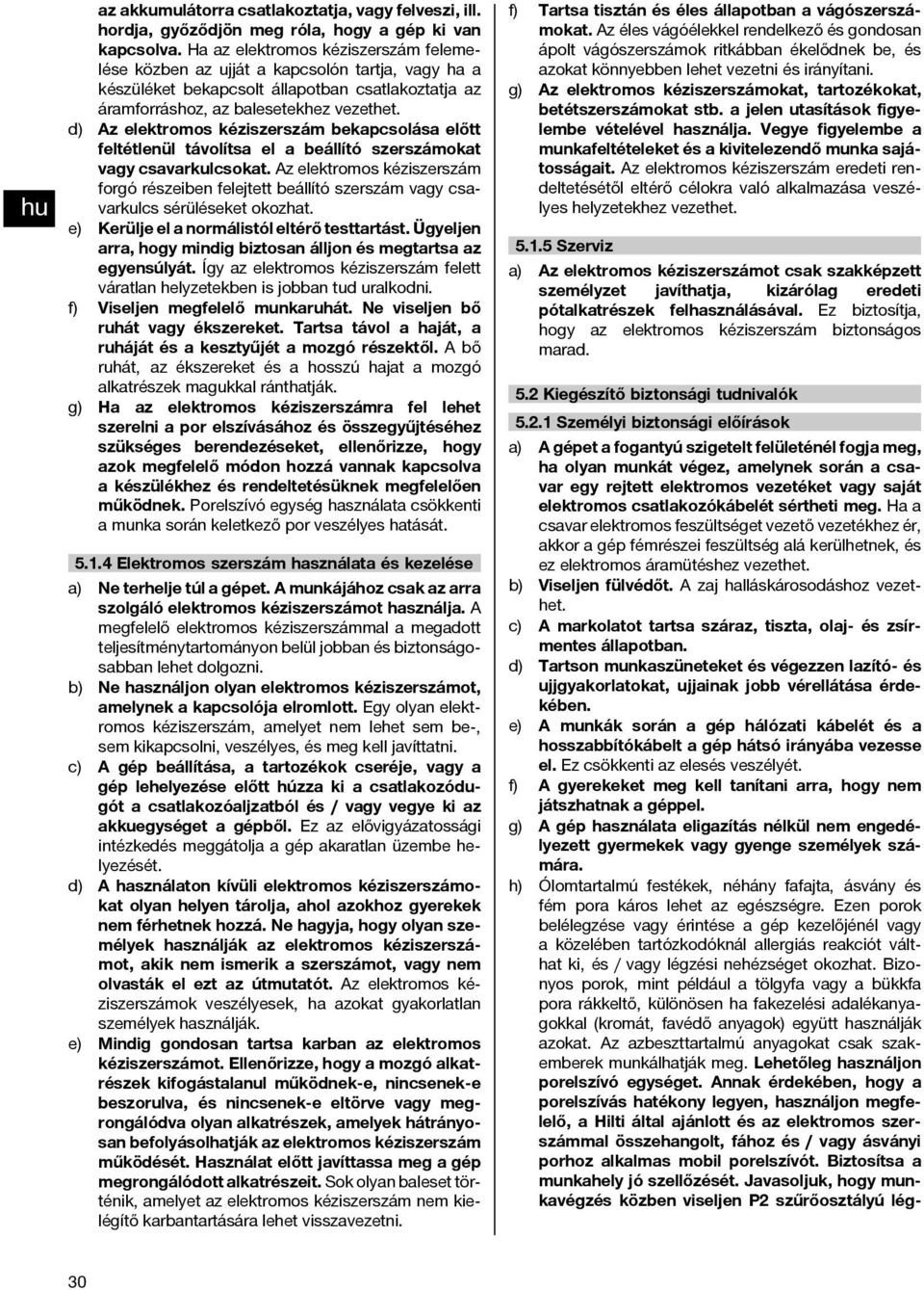 d) Az elektromos kéziszerszám bekapcsolása előtt feltétlenül távolítsa el a beállító szerszámokat vagy csavarkulcsokat.