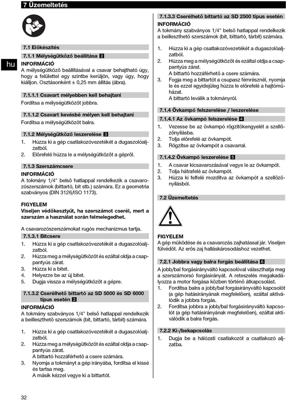 3. 7.1 Csavart mélyebben kell behajtani Fordítsa a mélységütközőt jobbra. 7.2 Csavart kevésbé mélyen kell behajtani Fordítsa a mélységütközőt balra. 7.2 Mélységütköző leszerelése 3 Húzza ki a gép csatlakozóvezetékét a dugaszolóaljzatból.