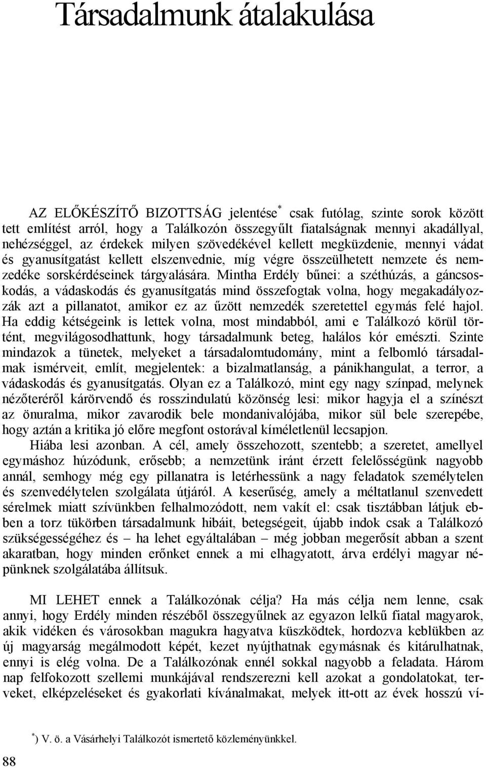 Mintha Erdély bűnei: a széthúzás, a gáncsoskodás, a vádaskodás és gyanusítgatás mind összefogtak volna, hogy megakadályozzák azt a pillanatot, amikor ez az űzött nemzedék szeretettel egymás felé