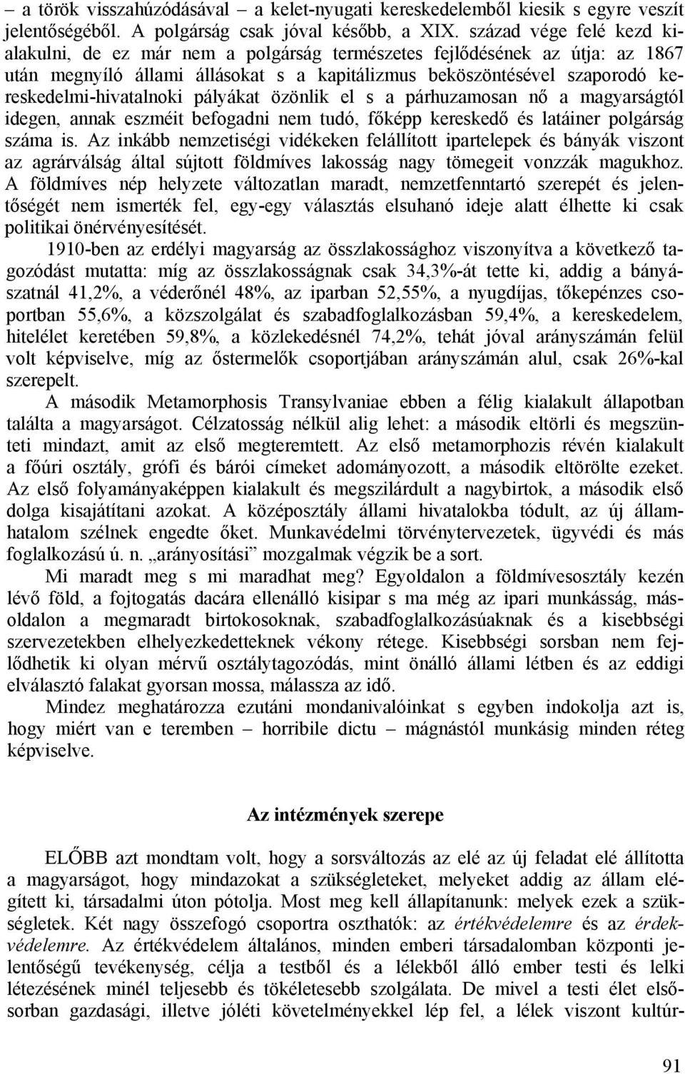 kereskedelmi-hivatalnoki pályákat özönlik el s a párhuzamosan nő a magyarságtól idegen, annak eszméit befogadni nem tudó, főképp kereskedő és latáiner polgárság száma is.