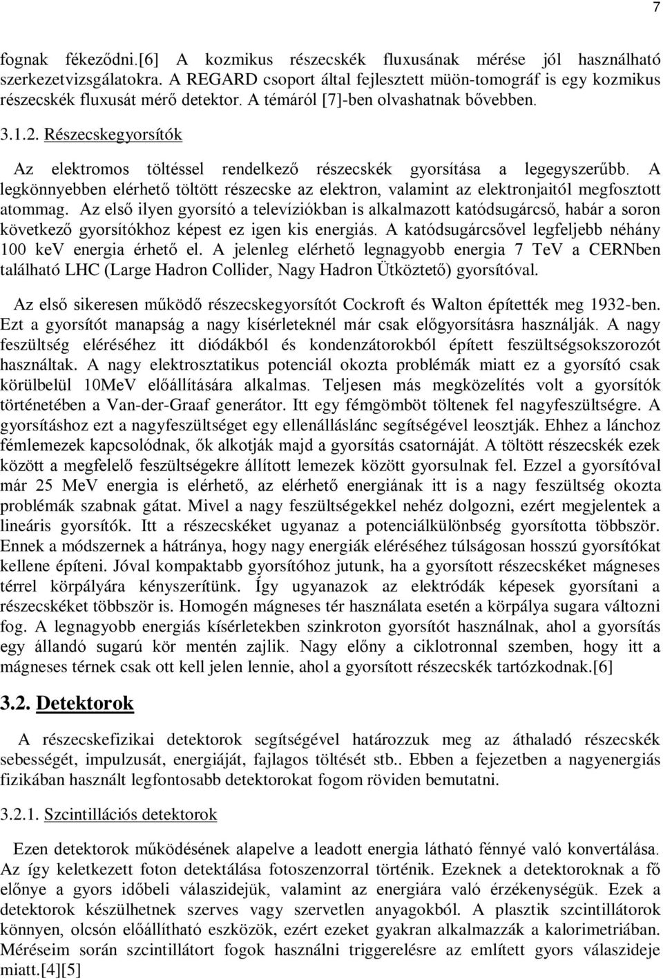 Részecskegyorsítók Az elektromos töltéssel rendelkező részecskék gyorsítása a legegyszerűbb. A legkönnyebben elérhető töltött részecske az elektron, valamint az elektronjaitól megfosztott atommag.