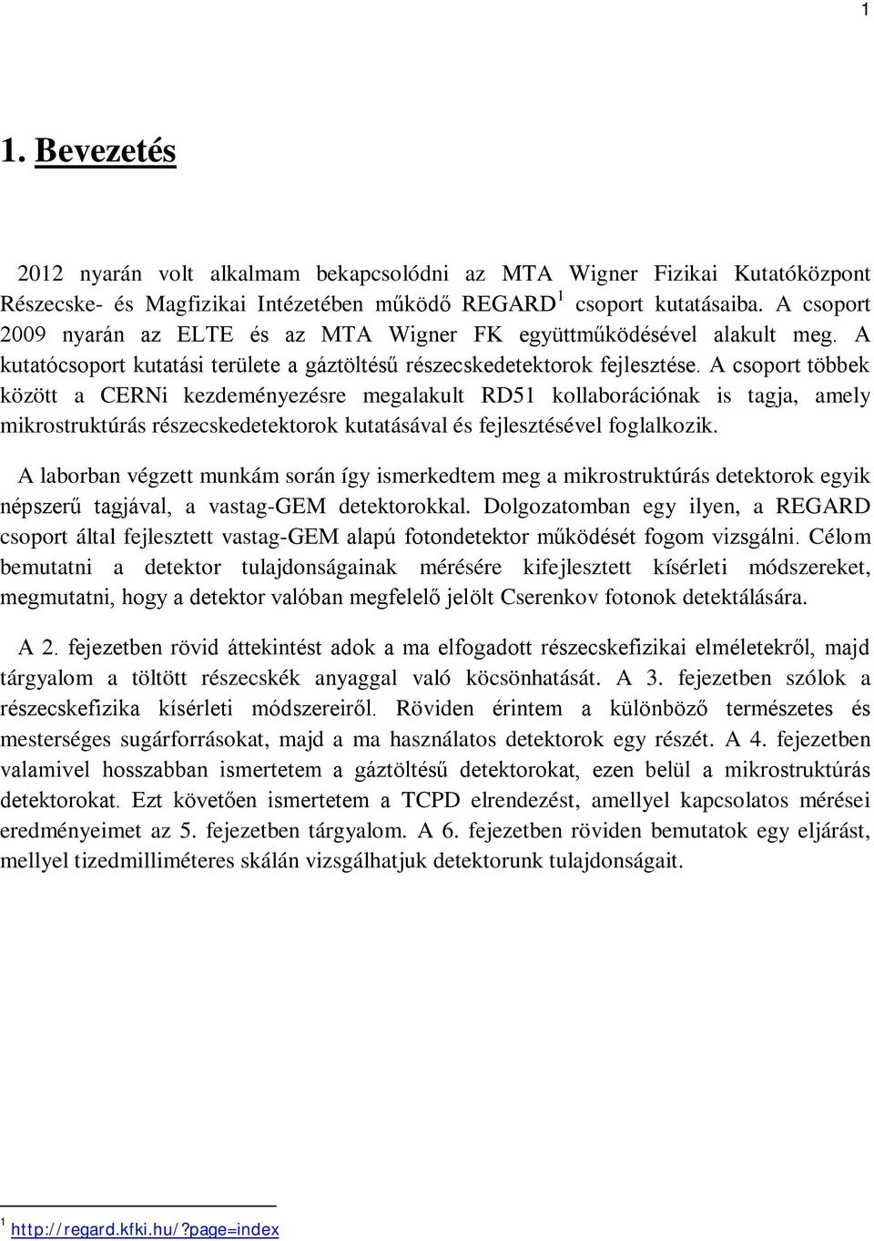 A csoport többek között a CERNi kezdeményezésre megalakult RD51 kollaborációnak is tagja, amely mikrostruktúrás részecskedetektorok kutatásával és fejlesztésével foglalkozik.