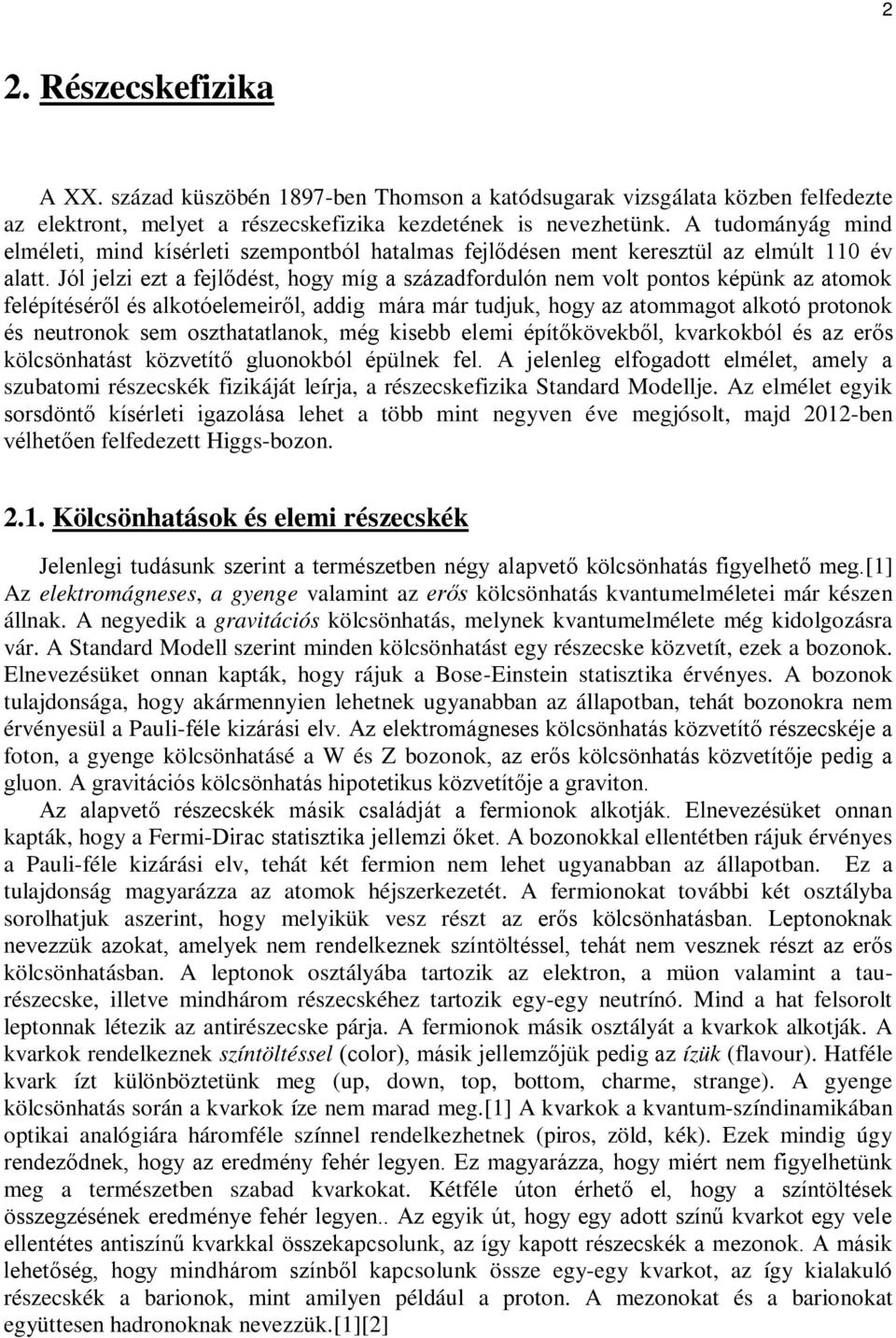 Jól jelzi ezt a fejlődést, hogy míg a századfordulón nem volt pontos képünk az atomok felépítéséről és alkotóelemeiről, addig mára már tudjuk, hogy az atommagot alkotó protonok és neutronok sem