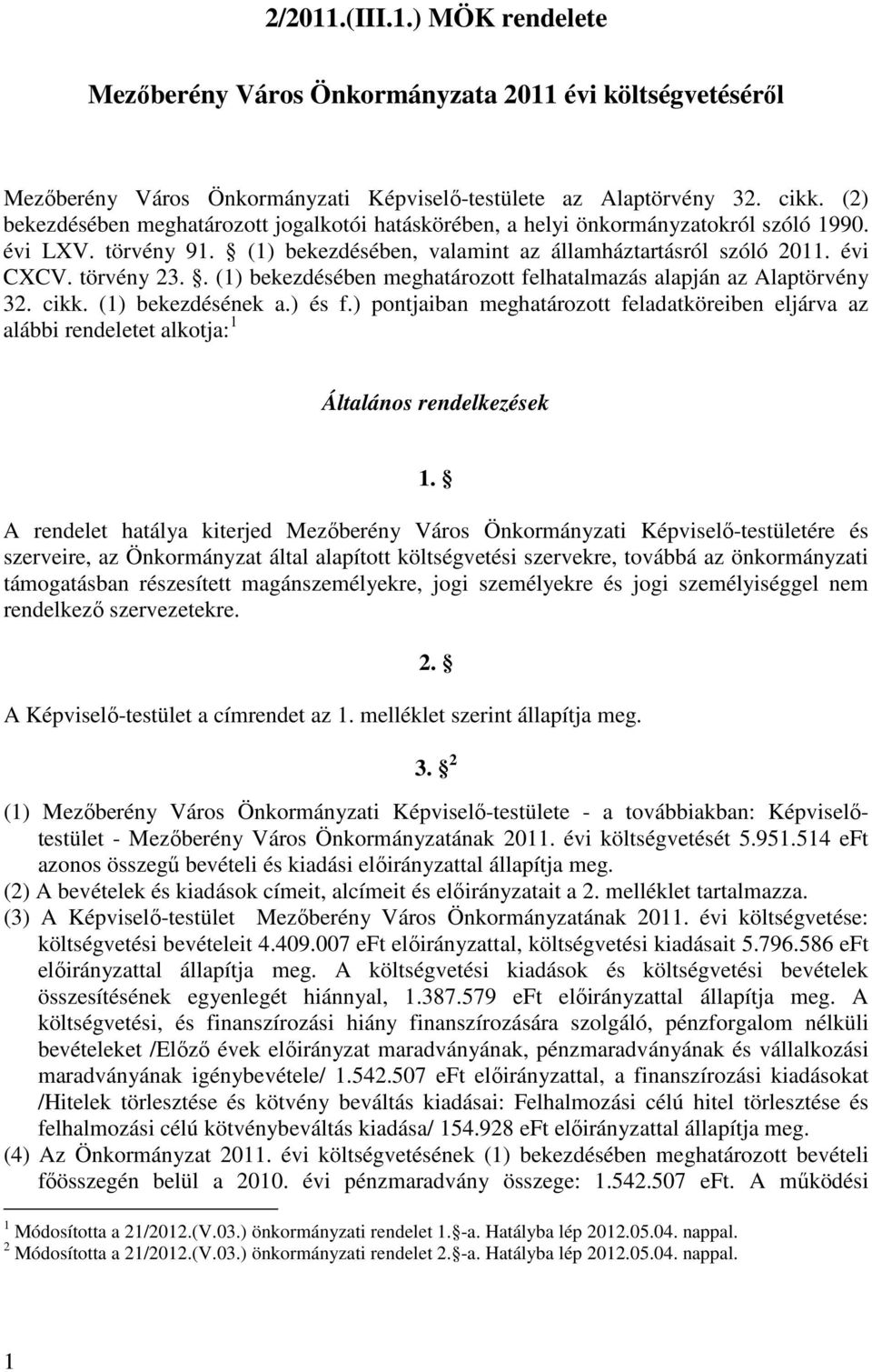 . (1) bekezdésében meghatározott felhatalmazás alapján az Alaptörvény 32. cikk. (1) bekezdésének a.) és f.