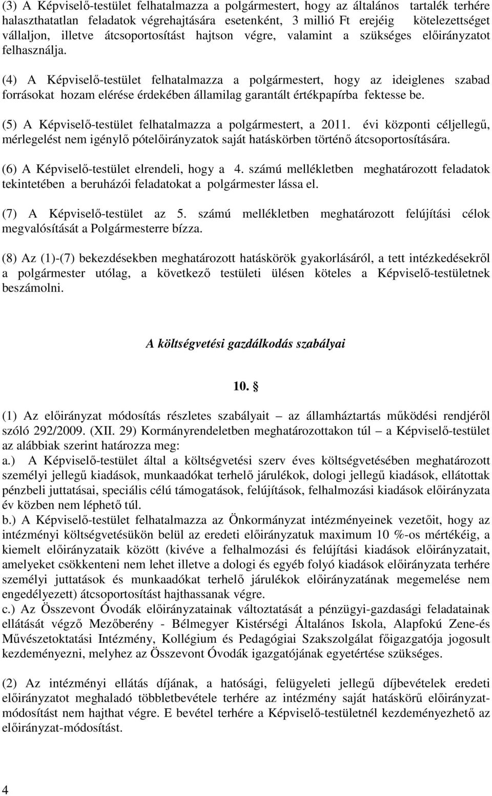 (4) A Képviselő-testület felhatalmazza a polgármestert, hogy az ideiglenes szabad forrásokat hozam elérése érdekében államilag garantált értékpapírba fektesse be.