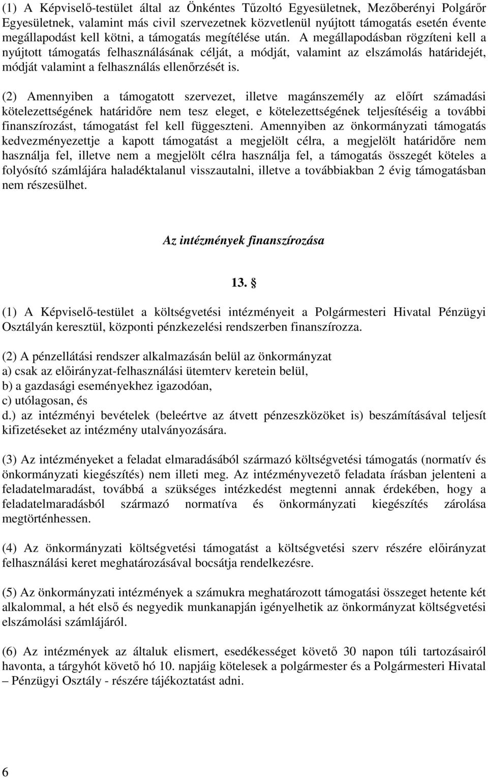 A megállapodásban rögzíteni kell a nyújtott támogatás felhasználásának célját, a módját, valamint az elszámolás határidejét, módját valamint a felhasználás ellenőrzését is.