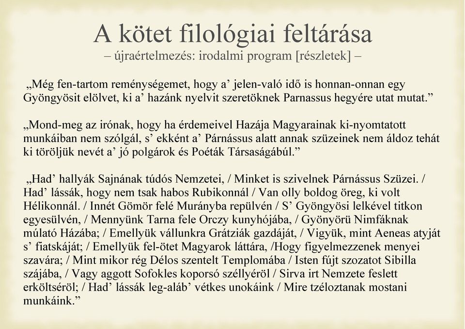 Társaságábúl. Had hallyák Sajnának túdós Nemzetei, / Minket is szivelnek Párnássus Szüzei. / Had lássák, hogy nem tsak habos Rubikonnál / Van olly boldog öreg, ki volt Hélikonnál.