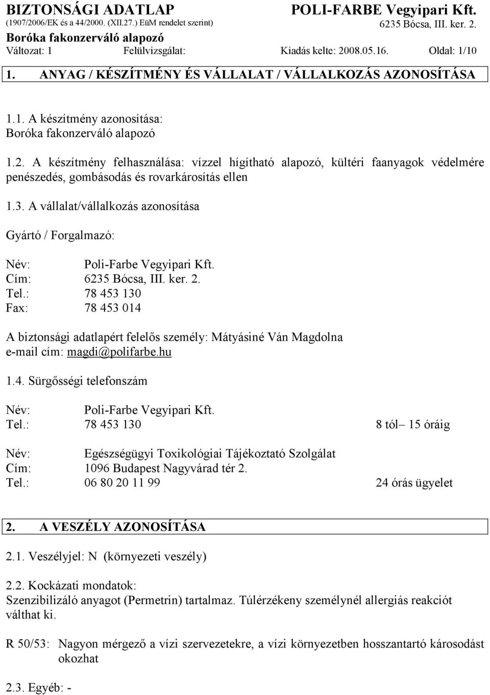 : 78 453 130 Fax: 78 453 014 A biztonsági adatlapért felelős személy: Mátyásiné Ván Magdolna e-mail cím: magdi@polifarbe.hu 1.4. Sürgősségi telefonszám Név: Poli-Farbe Vegyipari Kft. Tel.