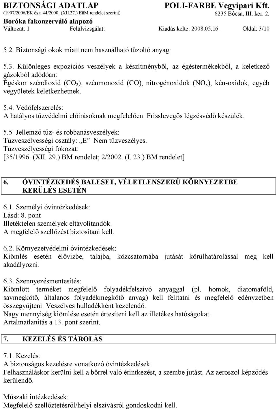 Különleges expozíciós veszélyek a készítményből, az égéstermékekből, a keletkező gázokból adódóan: Égéskor széndioxid (CO 2 ), szénmonoxid (CO), nitrogénoxidok (NO x ), kén-oxidok, egyéb vegyületek