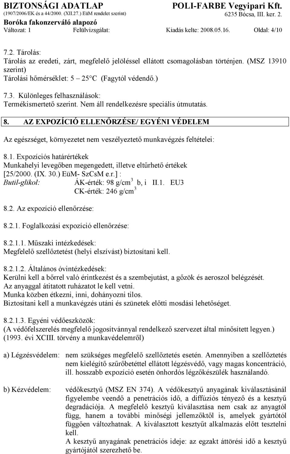 AZ EXPOZÍCIÓ ELLENŐRZÉSE/ EGYÉNI VÉDELEM Az egészséget, környezetet nem veszélyeztető munkavégzés feltételei: 8.1.