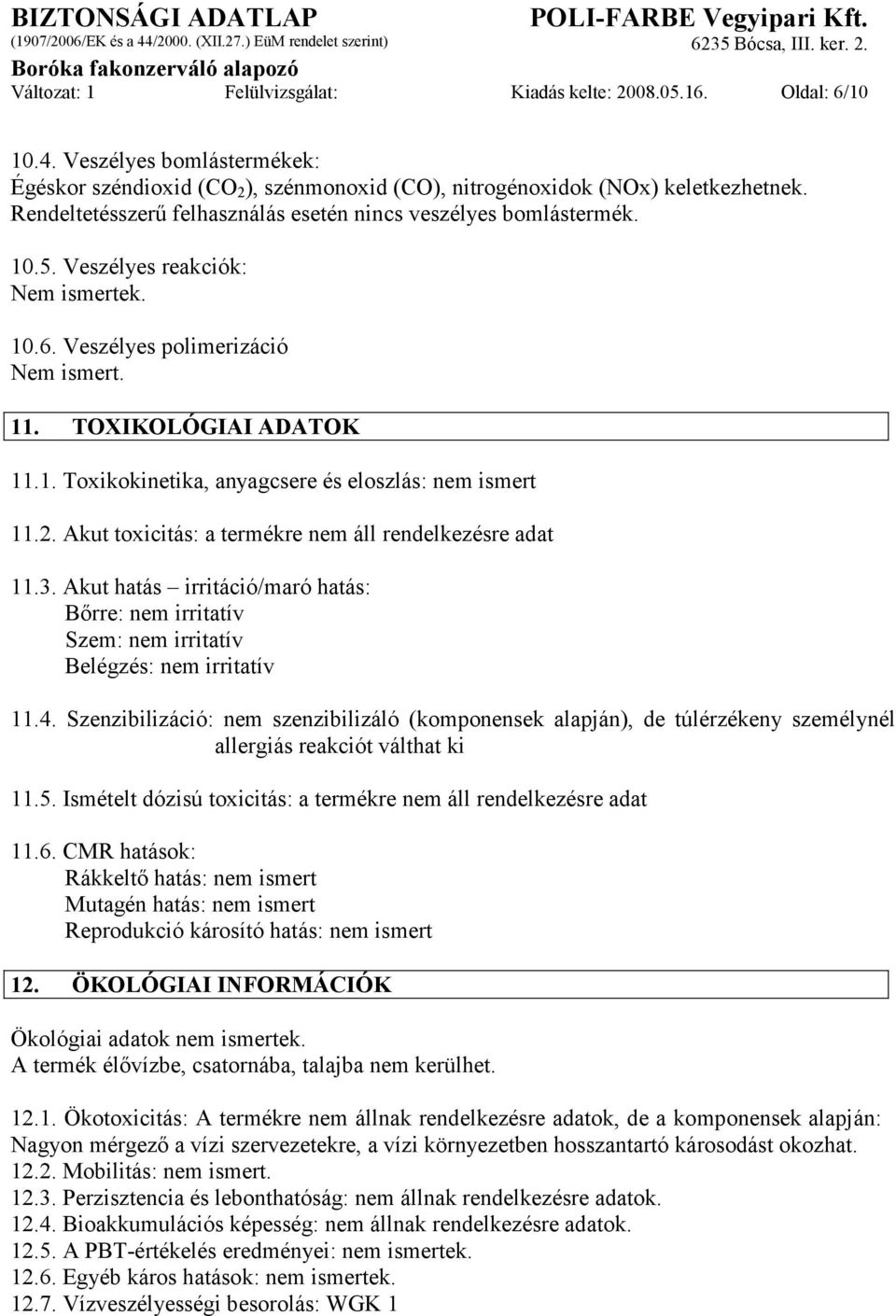 2. Akut toxicitás: a termékre nem áll rendelkezésre adat 11.3. Akut hatás irritáció/maró hatás: Bőrre: nem irritatív Szem: nem irritatív Belégzés: nem irritatív 11.4.