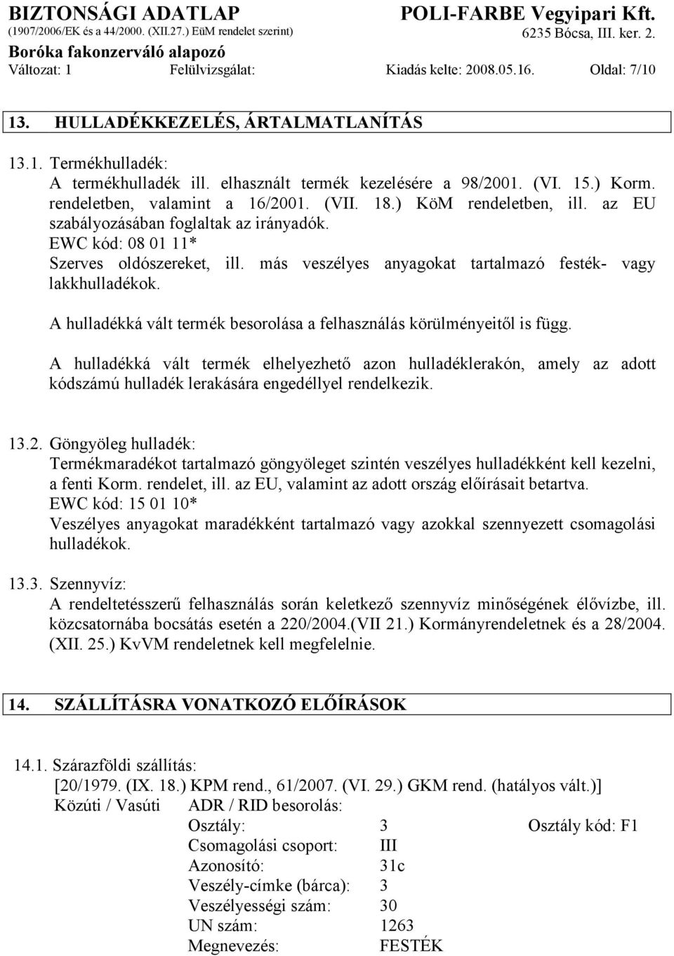 más veszélyes anyagokat tartalmazó festék- vagy lakkhulladékok. A hulladékká vált termék besorolása a felhasználás körülményeitől is függ.