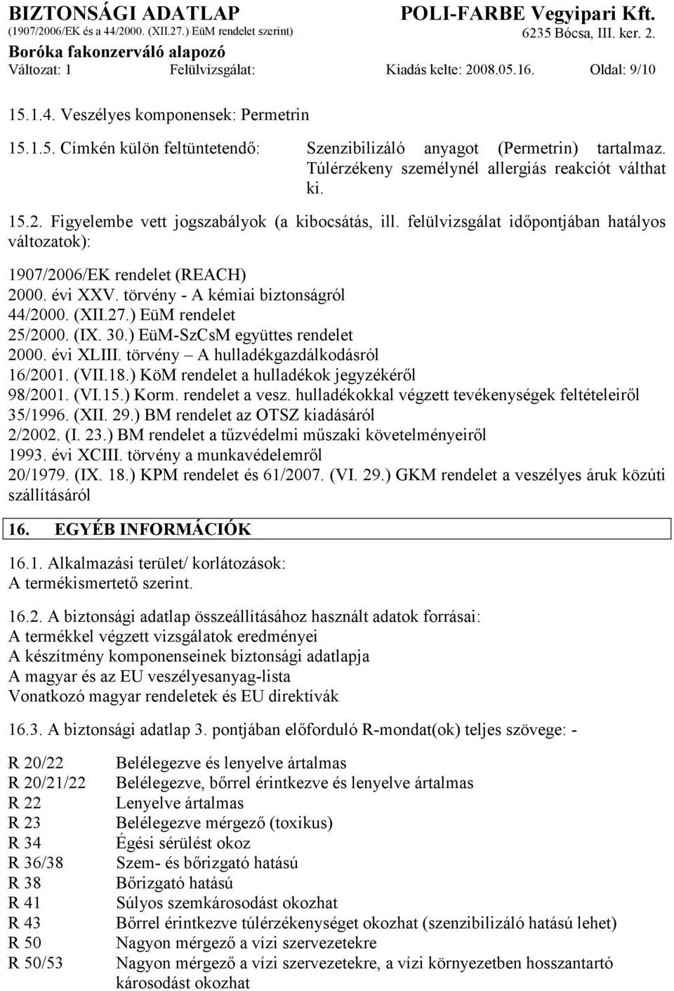 évi XXV. törvény - A kémiai biztonságról 44/2000. (XII.27.) EüM rendelet 25/2000. (IX. 30.) EüM-SzCsM együttes rendelet 2000. évi XLIII. törvény A hulladékgazdálkodásról 16/2001. (VII.18.