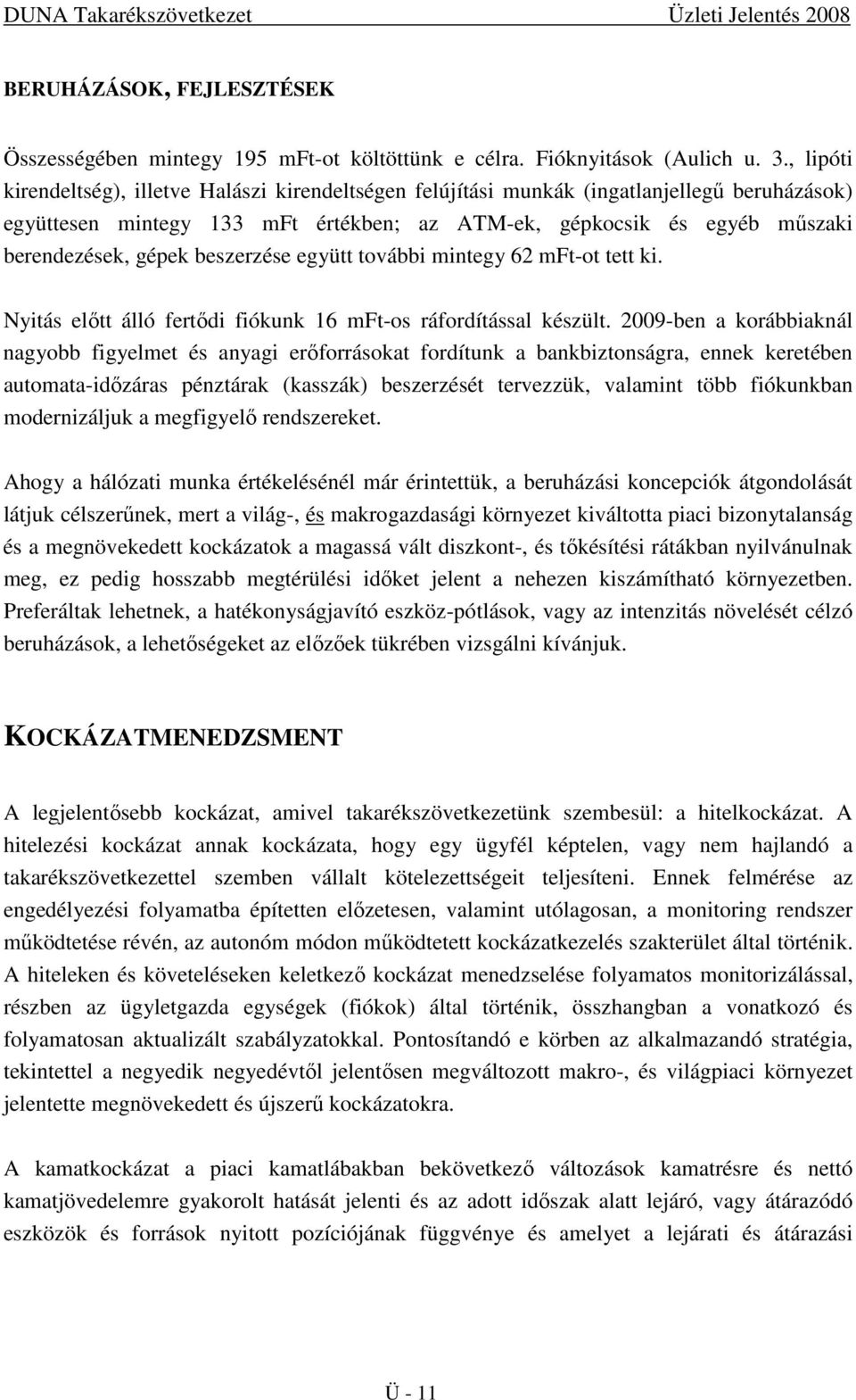 beszerzése együtt további mintegy 62 mft-ot tett ki. Nyitás elıtt álló fertıdi fiókunk 16 mft-os ráfordítással készült.