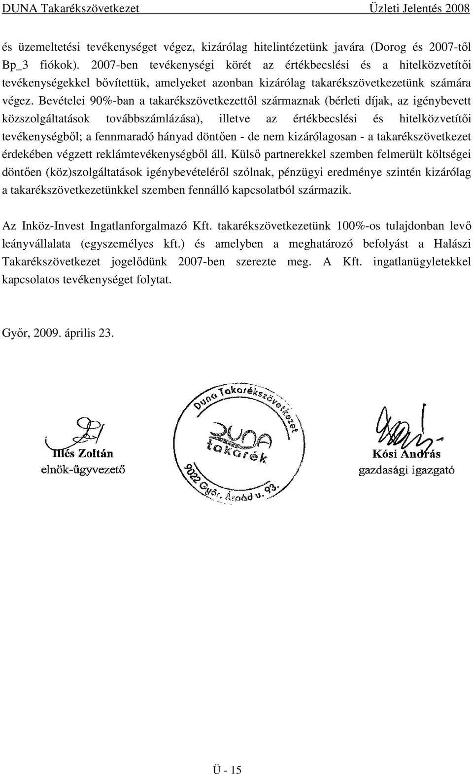 Bevételei 90%-ban a takarékszövetkezettıl származnak (bérleti díjak, az igénybevett közszolgáltatások továbbszámlázása), illetve az értékbecslési és hitelközvetítıi tevékenységbıl; a fennmaradó