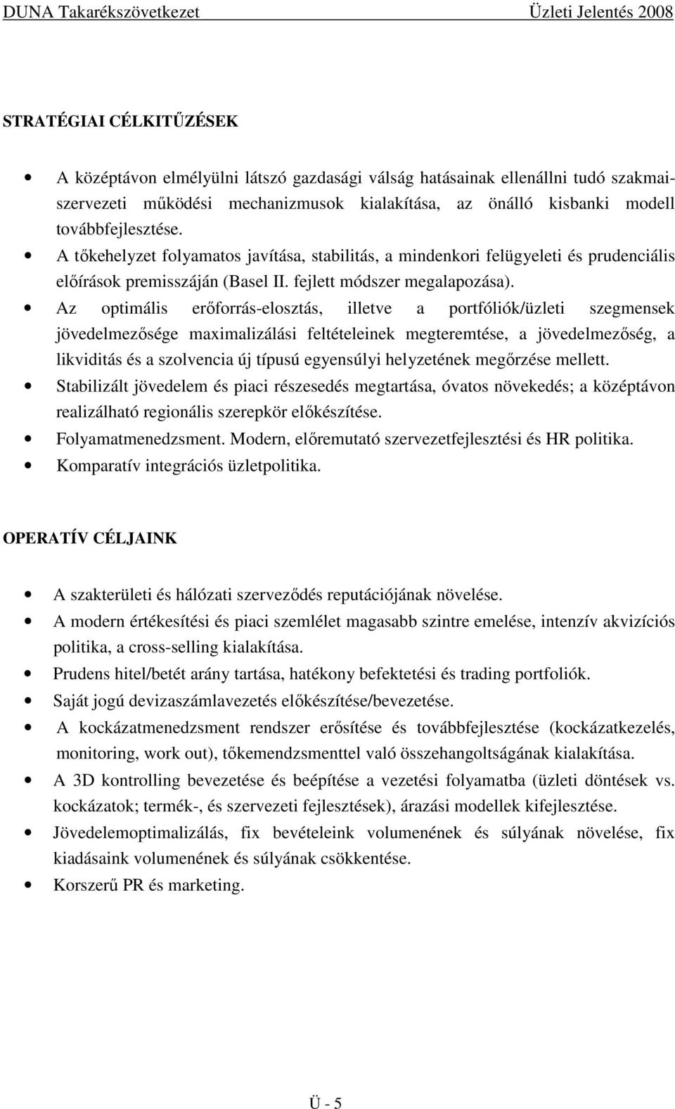 Az optimális erıforrás-elosztás, illetve a portfóliók/üzleti szegmensek jövedelmezısége maximalizálási feltételeinek megteremtése, a jövedelmezıség, a likviditás és a szolvencia új típusú egyensúlyi