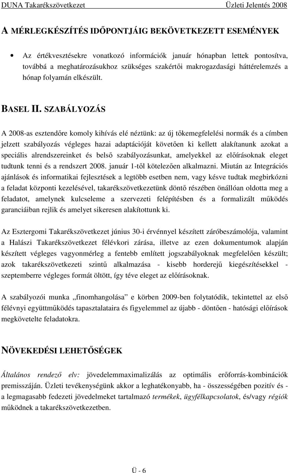 SZABÁLYOZÁS A 2008-as esztendıre komoly kihívás elé néztünk: az új tıkemegfelelési normák és a címben jelzett szabályozás végleges hazai adaptációját követıen ki kellett alakítanunk azokat a