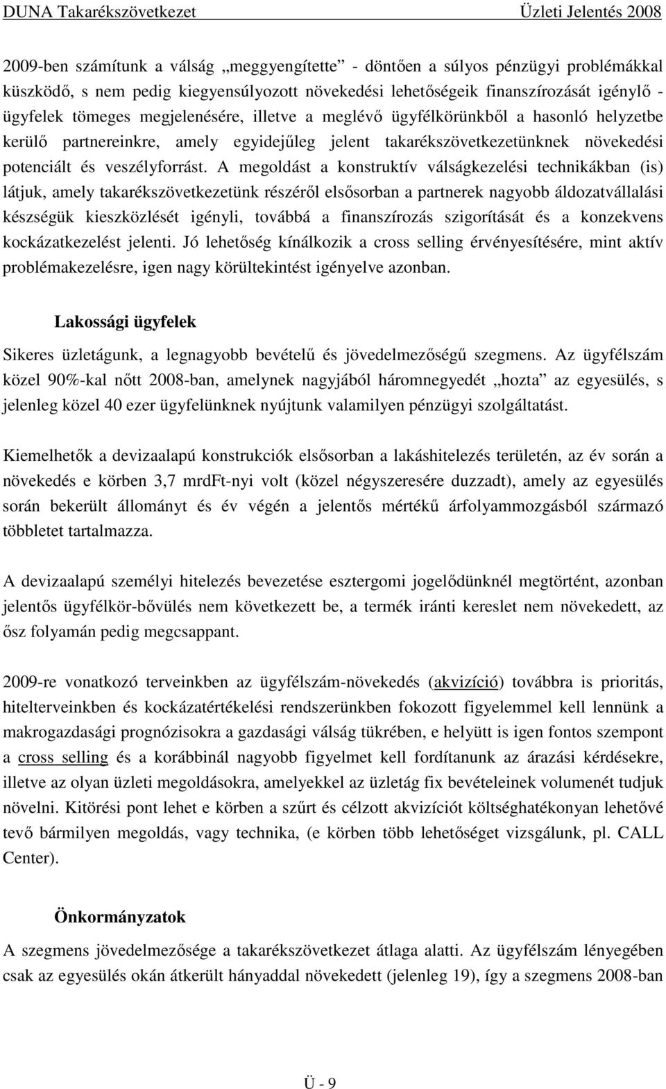 A megoldást a konstruktív válságkezelési technikákban (is) látjuk, amely takarékszövetkezetünk részérıl elsısorban a partnerek nagyobb áldozatvállalási készségük kieszközlését igényli, továbbá a