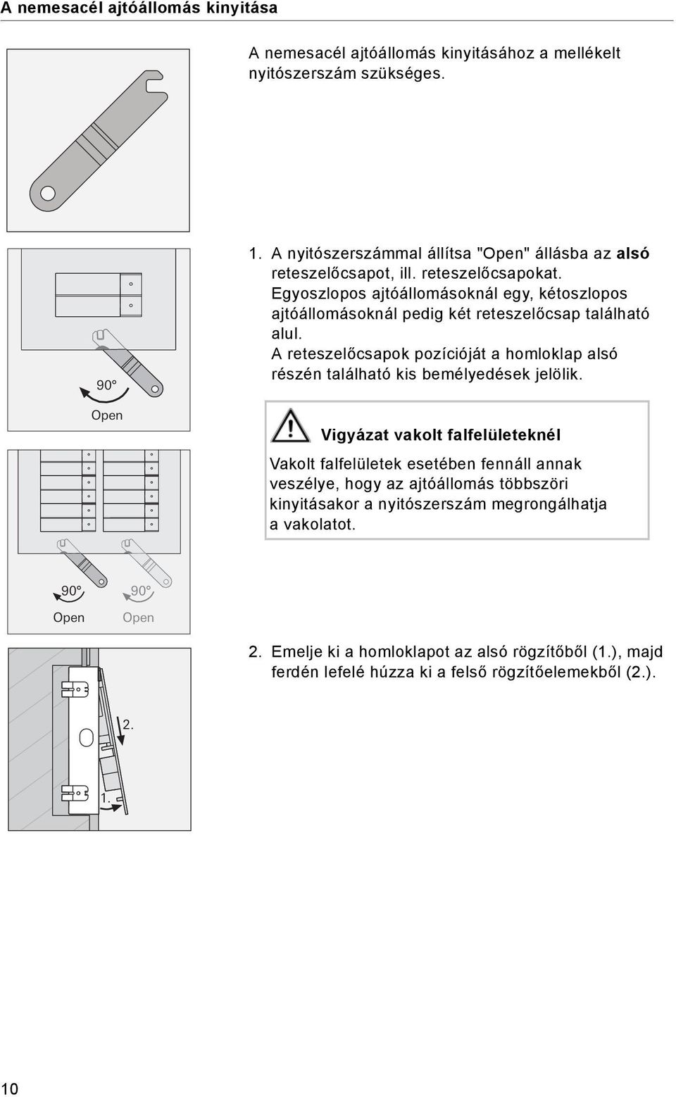 Egyoszlopos ajtóállomásoknál egy, kétoszlopos ajtóállomásoknál pedig két reteszelőcsap található alul.