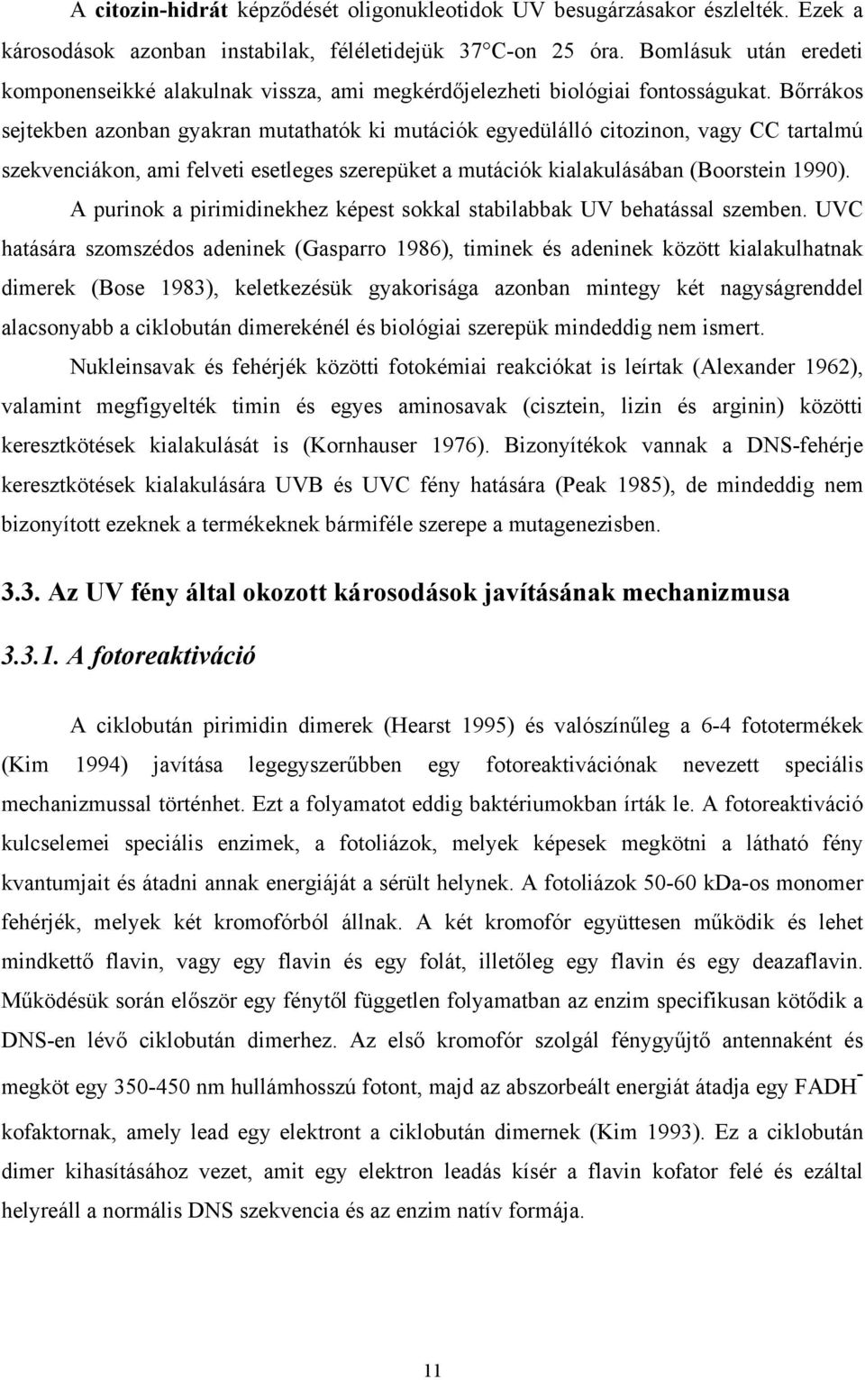 Bőrrákos sejtekben azonban gyakran mutathatók ki mutációk egyedülálló citozinon, vagy CC tartalmú szekvenciákon, ami felveti esetleges szerepüket a mutációk kialakulásában (Boorstein 1990).