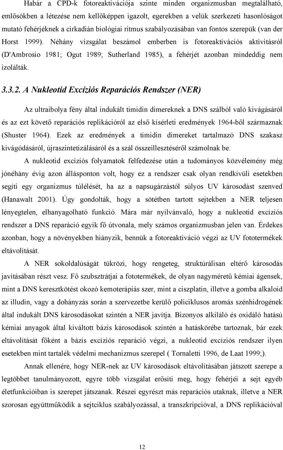 Néhány vizsgálat beszámol emberben is fotoreaktivációs aktivitásról (D'Ambrosio 1981; Ogut 1989; Sutherland 1985), a fehérjét azonban mindeddig nem izolálták. 3.3.2.