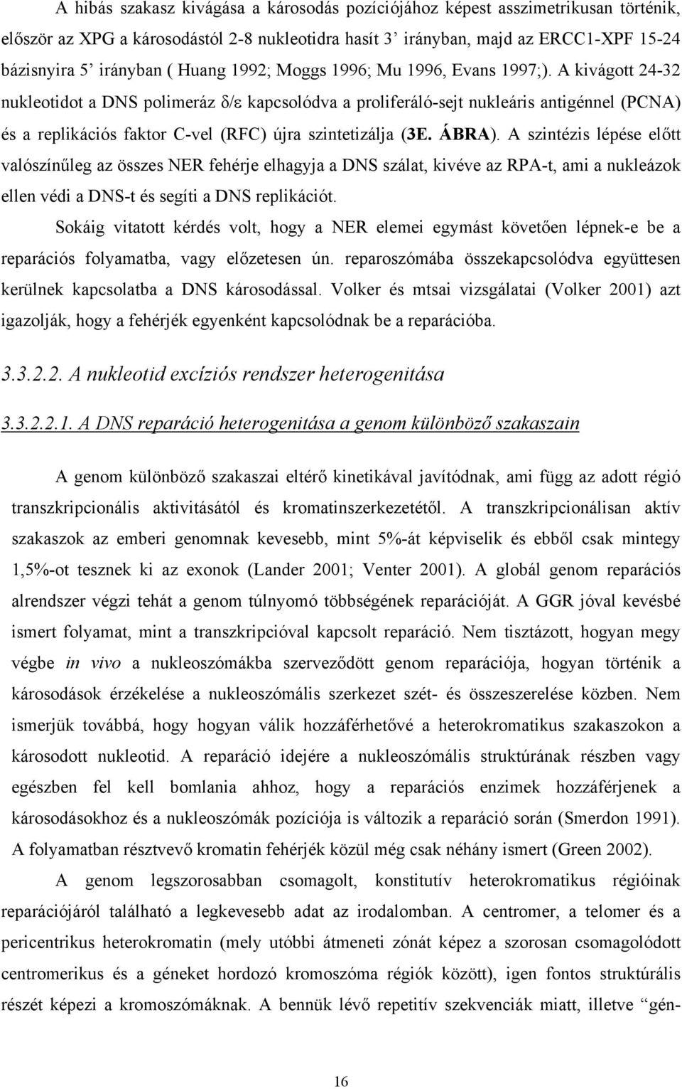 A kivágott 24-32 nukleotidot a DNS polimeráz δ/ε kapcsolódva a proliferáló-sejt nukleáris antigénnel (PCNA) és a replikációs faktor C-vel (RFC) újra szintetizálja (3E. ÁBRA).