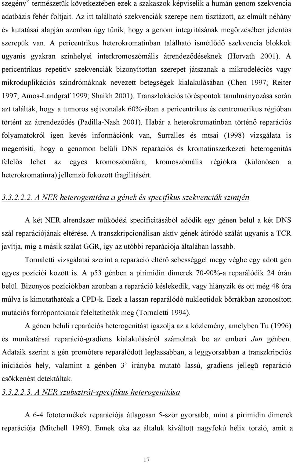A pericentrikus heterokromatinban található ismétlődő szekvencia blokkok ugyanis gyakran színhelyei interkromoszómális átrendeződéseknek (Horvath 2001).