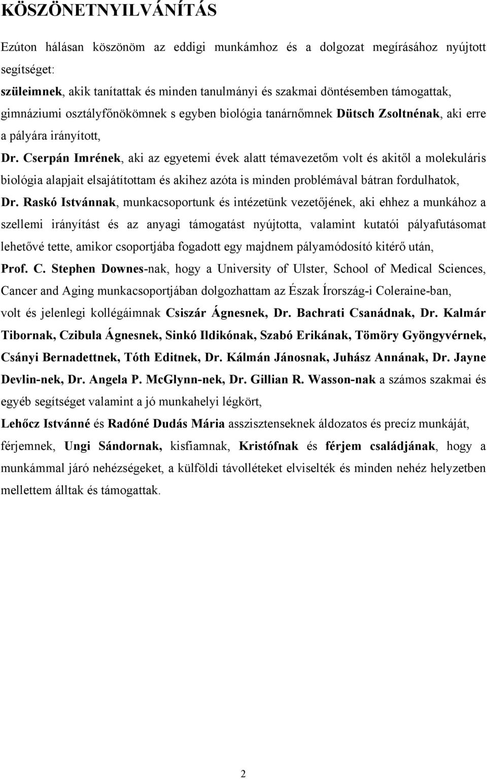 Cserpán Imrének, aki az egyetemi évek alatt témavezetőm volt és akitől a molekuláris biológia alapjait elsajátítottam és akihez azóta is minden problémával bátran fordulhatok, Dr.