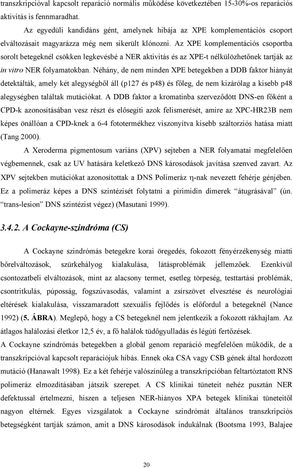 Az XPE komplementációs csoportba sorolt betegeknél csökken legkevésbé a NER aktivitás és az XPE-t nélkülözhetőnek tartják az in vitro NER folyamatokban.