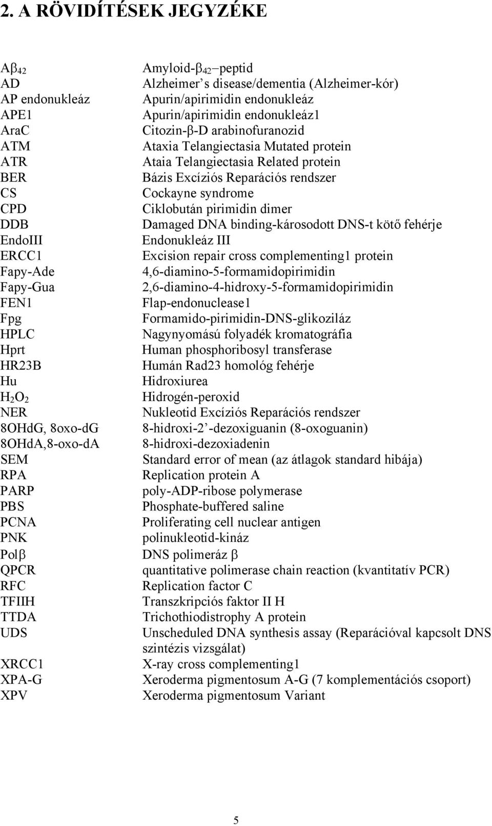 arabinofuranozid Ataxia Telangiectasia Mutated protein Ataia Telangiectasia Related protein Bázis Excíziós Reparációs rendszer Cockayne syndrome Ciklobután pirimidin dimer Damaged DNA