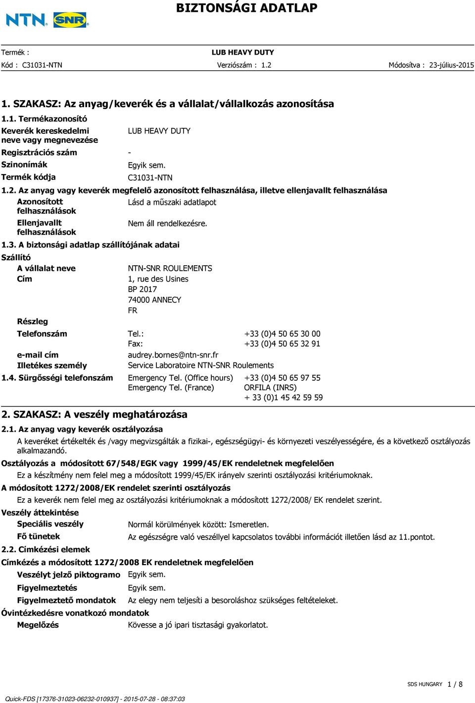 A biztonsági adatlap szállítójának adatai Szállító A vállalat neve Cím Részleg NTN-SNR ROULEMENTS 1, rue des Usines BP 2017 74000 ANNECY FR Telefonszám Tel.