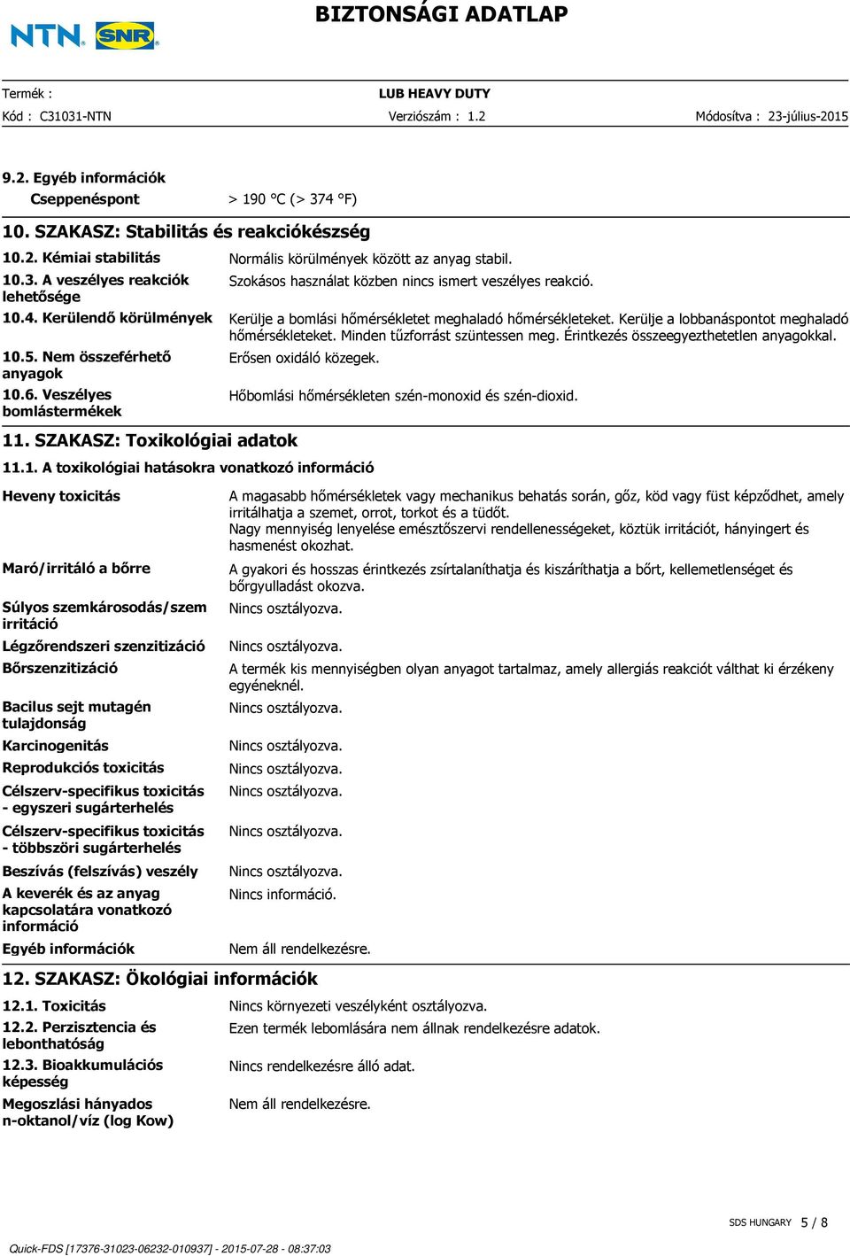 Érintkezés összeegyezthetetlen anyagokkal. 10.5. Nem összeférhető anyagok 10.6. Veszélyes bomlástermékek 11. SZAKASZ: Toxikológiai adatok Erősen oxidáló közegek. 11.1. A toxikológiai hatásokra vonatkozó információ Hőbomlási hőmérsékleten szén-monoxid és szén-dioxid.